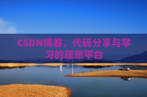 CSDN博客,代码分享与学习的理想平台 CSDN博客,代码分享与学习的理想平台